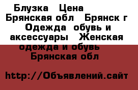 Блузка › Цена ­ 1 500 - Брянская обл., Брянск г. Одежда, обувь и аксессуары » Женская одежда и обувь   . Брянская обл.